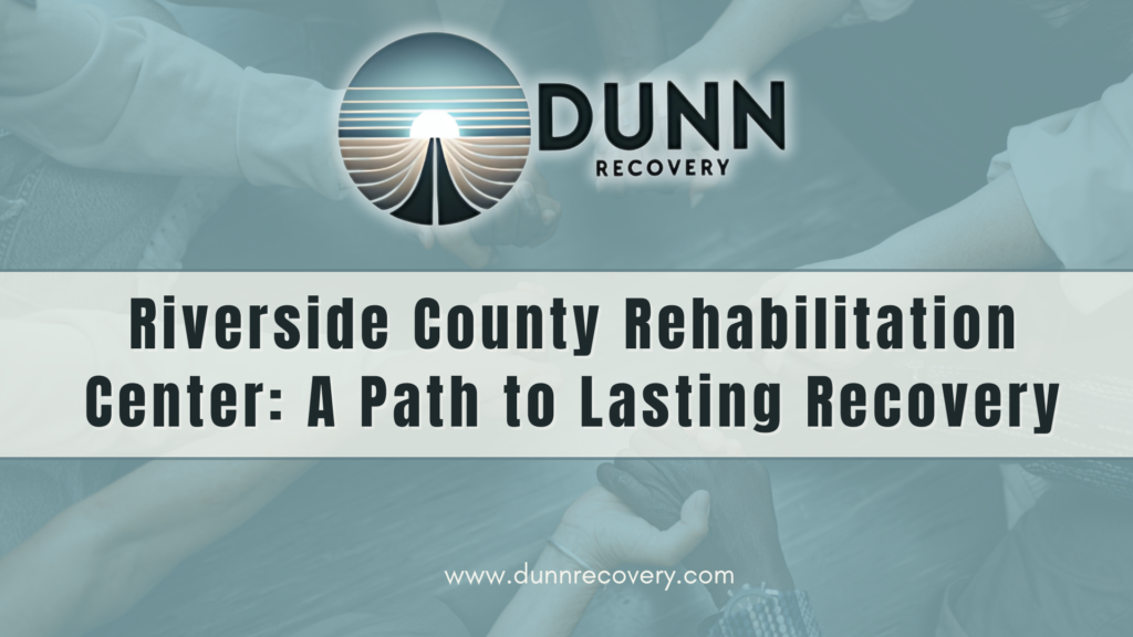 Riverside County Rehabilitation Center: A Path to Lasting Recovery