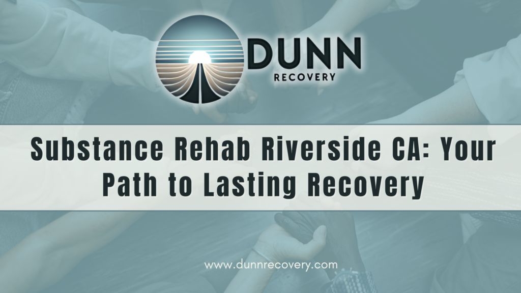 Substance Rehab Riverside CA: Your Path to Lasting Recovery